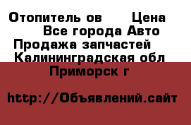 Отопитель ов 65 › Цена ­ 100 - Все города Авто » Продажа запчастей   . Калининградская обл.,Приморск г.